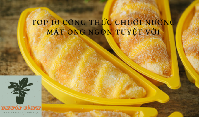 Read more about the article Top 10 công thức chuối nướng mật ong ngon tuyệt vời