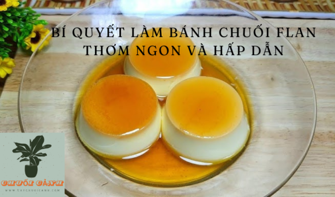 Read more about the article Bí quyết làm bánh chuối flan thơm ngon và hấp dẫn