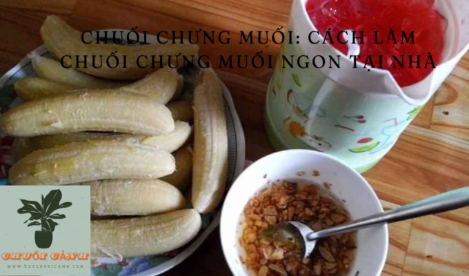 Read more about the article Chuối chưng muối: Cách làm chuối chưng muối ngon tại nhà